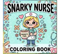 Snarky Nurse Coloring Book: Funny, Relatable, and Sarcastic Quotes for Exhausted Nurses | Stress Relief and Gag Gift Idea for Coworkers and Healthcare Professionals