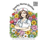 Snarky Nurse Quotes: For Those That Need To Slow Their Roll (ALL THINGS SNARKY)