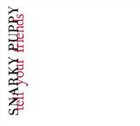 Snarky Puppy - Tell Your Friends