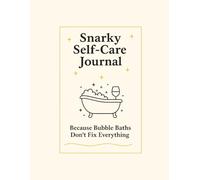 Snarky Self-Care Journal.: Because Bubble Baths Don’t Fix Everything.