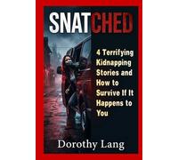 Snatched : 4 Terrifying Kidnapping Stories and How to Survive If It Happens to You