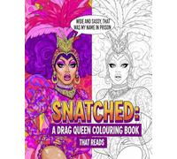 Snatched: A Drag Queen Colouring Book That Reads: Queens that read (and get read) dripping with girthy meats and cheeses, glamour, sass, flops and ... you can colour in! (The Divine Chronicles)