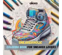 Sneakerholic: A Coloring Book for Sneaker Lovers: Unlock Your Creativity with Unique Sneaker Designs for Relaxation and Stress Relief - Perfect for All Sneaker Enthusiasts (Coloring Books for Adults)