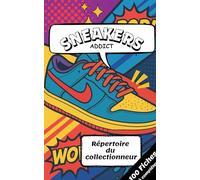 Sneakers Addict : 100 fiches pour organiser ta collection: Répertoire et Journal à compléter pour Passionnés et Collectionneurs de Baskets