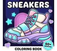 Sneakers Coloring Book: Ultimate Collection of Trendy Streetwear Shoes and Chunky Kicks Designed to Relieve Stress and Spark Your Creativity