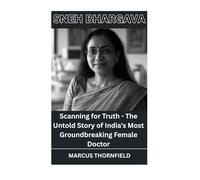 Sneh Bhargava: Scanning for Truth - The Untold Story of India's Most Groundbreaking Female Doctor