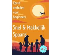 Snel en Makkelijk Spaans - Korte Verhalen op A2-niveau: Leesboek Spaans voor beginners | Begrijpend lezen en woordenschat oefenen