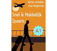 Snel en Makkelijk Spaans - Met korte verhalen voor beginners: Korte verhalen op a1 niveau Spaans voor het oefenen van begrijpend lezen en vocabulair