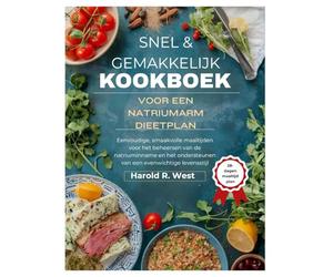 SNEL & GEMAKKELIJK KOOKBOEK VOOR EEN NATRIUMARM DIEETPLAN: Eenvoudige, smaakvolle maaltijden voor het beheersen van de natriuminname en het ondersteunen van een evenwichtige levensstijl
