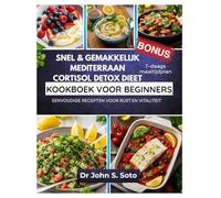 SNEL & GEMAKKELIJK MEDITERRAAN CORTISOL DETOX DIEET KOOKBOEK VOOR BEGINNERS: EENVOUDIGE RECEPTEN VOOR RUST EN VITALITEIT / 7-DAAGS MAALTIJDPLAN (Nourish your body (Cookbooks & Exercise guides))