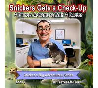 Snickers Gets A Check-Up: A Parrot’s Adventure with a Doctor | A Children’s Book About Pets, Bravery, and Going to the Vet. (Snickers Big Adventures Series)
