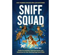 Sniff Squad: Dog Training for Kids Who Love Mysteries: Family Fun Activities, Detective Games, and Adventures for Kids Teaching Dogs Scent Skills: 1