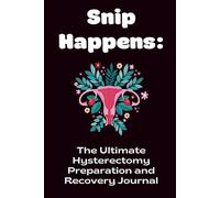 Snip Happens: The Ultimate Hysterectomy Preparation and Recovery Journal