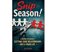 Snip Season: A Guide to Safely Cutting Toxic Relationships Out of Your Life: A Guide to Cut Toxic Relationships Out of Your Life!