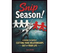 Snip Season: A Guide to Safely Cutting Toxic Relationships Out of Your Life: A Guide to Cut Toxic Relationships Out of Your Life!