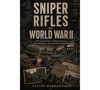 Sniper Rifles of World War II: A Historical Guide to Military Precision, Wartime Optics, and Legendary Marksmen (The World of Military Sniping)