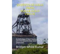 SNIPPETS OF GOLD FROM KOLAR GOLD FIELDS: An Anthology of Short Stories and Tales set in the beautiful Kolar Gold Fields of yesteryears.