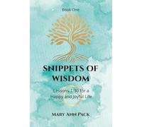 Snippets of Wisdom Book One: Lessons 1-30 for a Happy and Joyful Life