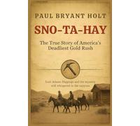 Sno-Ta-Hay: The True Story of America's Deadliest Gold Rush: The Lost Adams Diggings and America's Greatest Treasure Mystery