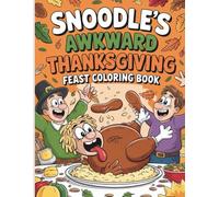 Snoodle’s Awkward Thanksgiving Feast Coloring Book: A Hilariously Chaotic Holiday Adventure for Kids, Families & Anyone Who’s Ever Dropped the Turkey