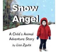 Snow Angel: A Child's Animal Adventure Story (The Four Seasons: Adventure Stories For Children)