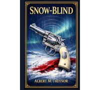 Snow-Blind: A tense wilderness tale of brothers divided by years, a father lost to legend, and a dangerous trail leading through ice, rumor, and murder in the far North