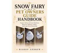 Snow Fairy as a Pet Owners Guide Handbook: Expert Advice on Care, Nutrition, Behavior, Wellness, Safety, and Long-Term Ownership
