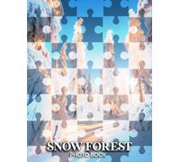 Snow Forest Photo Book: 40 Breathtaking Winter Scenes Of Enchanting Snowy Forests And Serene Nature Landscapes