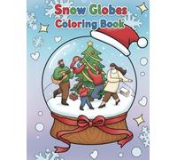 Snow Globes Coloring Book: A Collection of 45 Snow Globe Coloring Pages Highlighting Adorable Animals, Mythical Figures, and Warm Holiday Settings for Stress-Free Winter Enjoyment