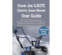 Snow Joe SJ627E Electric Snow Blower User Guide: Step-by-Step Setup, Usage, and Maintenance with Beginner-Friendly Tips to Maximize Performance, Troubleshoot Issues, and Handle Light Snow Like a Pro
