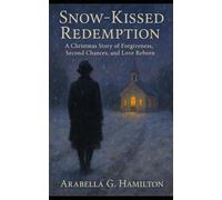 Snow-Kissed Redemption: A Christmas Story of Forgiveness, Second Chances, and Love Reborn