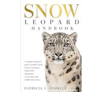 SNOW LEOPARD HANDBOOK: A complete beginner’s guide to panther uncial behavior, mountain habitat, diet, adaptations, conservation, and wildlife observation