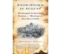 Snow-Storm in August: The Struggle for American Freedom and Washington's Race Riot of 1835