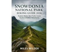 SNOWDONIA NATIONAL PARK HIKING GUIDE 2026: Explore Wales’ Best Trails, Scenic Routes & Hidden Adventures (TRAILBLAZERS SERIES)