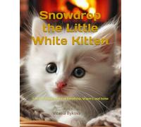 Snowdrop the Little White Kitten: A heartwarming story of friendship, bravery, and home