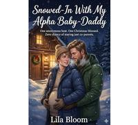 Snowed-In With My Alpha Baby-Daddy: One anonymous heat. One Christmas blizzard. Zero chance of staying just co-parents: A Cozy, Omegaverse Christmas Romance with a Surprise Baby &a Determine Alpha Dad