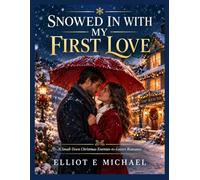 SNOWED IN WITH MY FIRST LOVE: A Small-Town Christmas Enemies-to-Lovers Romance