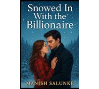 SNOWED IN WITH THE BILLIONAIRE: A Snowbound Billionaire Romance of Small-Town Love and Forced Proximity