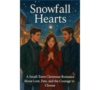 Snowfall Hearts: A Small-Town Christmas Romance About Love, Fate, and the Courage to Choose