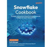 Snowflake Cookbook: Strategic and practical recipes for building governed, intelligent, AI-ready data platforms
