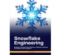 Snowflake Engineering: Building Production Data Platforms, Pipelines, Analytics, Governance, and AI Systems