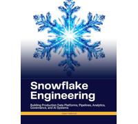 Snowflake Engineering: Building Production Data Platforms, Pipelines, Analytics, Governance, and AI Systems