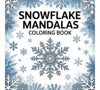 Snowflake Mandalas Coloring Book: Relaxing Winter Designs and Frosty Patterns for Stress Relief and Mindfulness: A Beautiful Collection of Intricate ... for Adults and Teens to Color and Relax