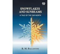 Snowflakes And Sunbeams: A Tale Of The Far North