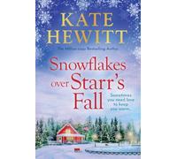 Snowflakes Over Starr's Fall: Spend the season in the breathtakingly beautiful small town of Starr's Fall with million-copy bestselling author Kate Hewitt