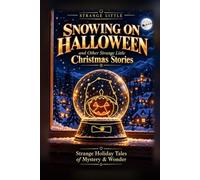 Snowing on Halloween and Other Strange Little Christmas Stories: Strange Holiday Tales of Mystery & Wonder