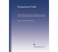 Snowland folk: The Eskimos, the bears, the dogs, the musk oxen, and other dwellers in the frozen North,