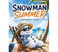 Snowman Summer Coloring Book: 50 Charming Adventures Featuring Sunny Beach Days, Tropical Escapes & Fun-Filled Vacation Scenes to Color for All Ages