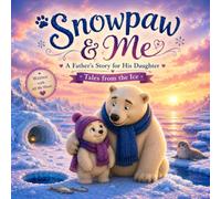 Snowpaw & Me - A Father's Story for His Daughter: Ten Lessons a Father Leaves Behind for the Daughter He Loves More Than All the Ice in Antarctica