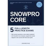 SnowPro Core Certification Practice Tests: 5 Full-Length Practice Tests, 500 Questions, Detailed Explanations, Aligned to the COF-C03 Exam Guide 2026
